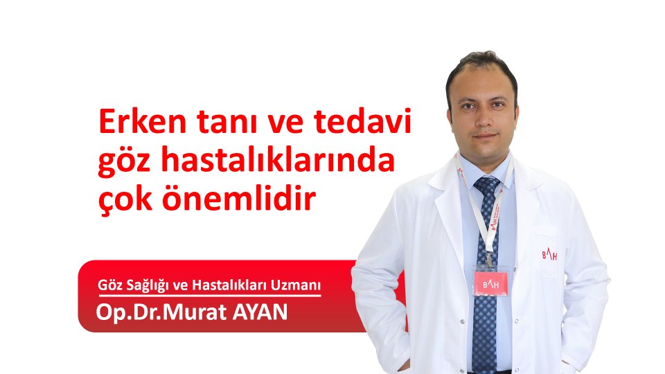 Erken tanı ve tedavi göz hastalıklarında çok önemlidir